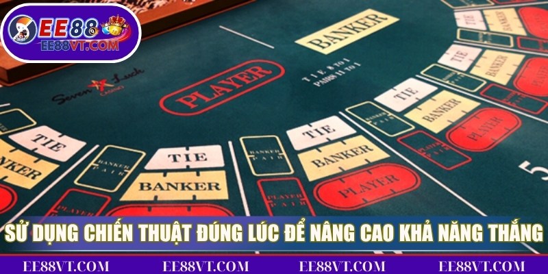 Baccarat EE88 - Siêu Phẩm Casino Trực Tuyến Độc Đáo Nhất 3 Sử dụng chiến thuật đúng lúc để nâng cao khả năng thắng