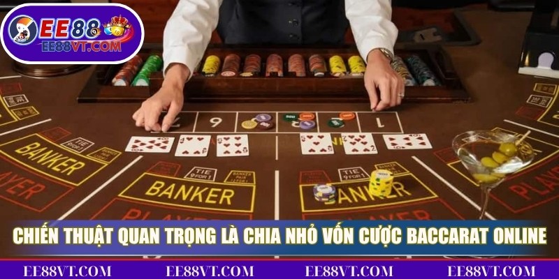 Baccarat EE88 - Siêu Phẩm Casino Trực Tuyến Độc Đáo Nhất 4 Một chiến thuật quan trọng là chia nhỏ vốn cược Baccarat online