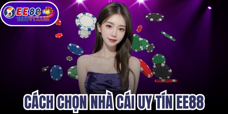 Cách Chọn Nhà Cái Uy Tín EE88