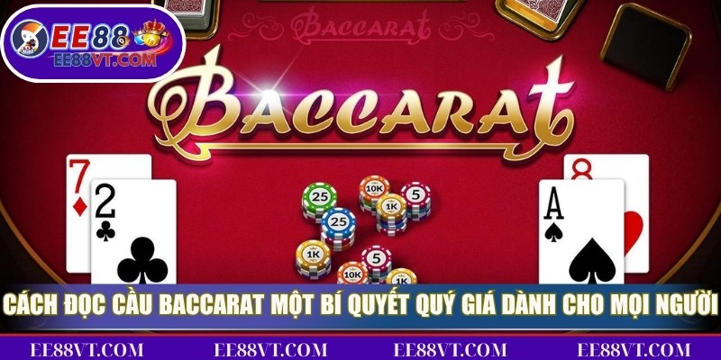 Cách đọc cầu Baccarat là một bí quyết quý giá dành cho mọi người