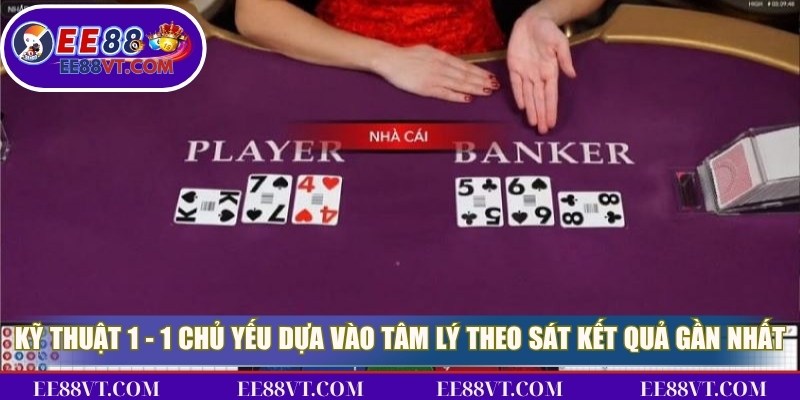 Kỹ thuật 1 - 1 chủ yếu dựa vào tâm lý theo sát kết quả gần nhất