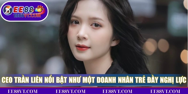 CEO Trần Liên nổi bật như một doanh nhân trẻ đầy nghị lực