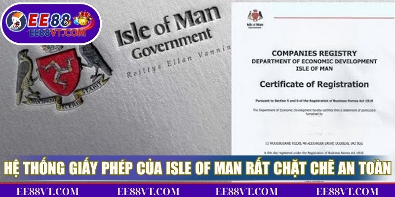 Giấy Phép Hoạt Động EE88 - Nâng Cao Uy Tín Dịch Vụ 3 Hệ thống giấy phép của Isle of Man rất chặt chẽ và an toàn