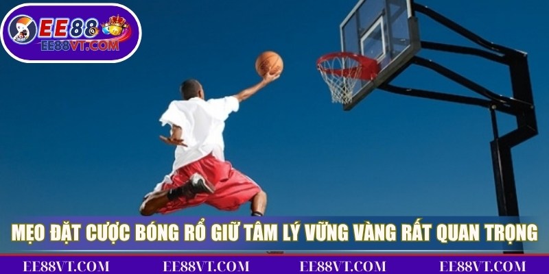 Mẹo Đặt Cược Bóng Rổ Chính Xác Trong Từng Giải Đấu 4 Mẹo đặt cược bóng rổ giữ tâm lý vững vàng đặc biệt rất quan trọng