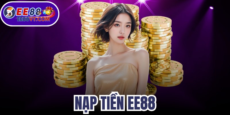 Nạp Tiền EE88 - Chi Tiết Từng Bước Giao Dịch Nhanh Chóng 1 Nạp Tiền EE88