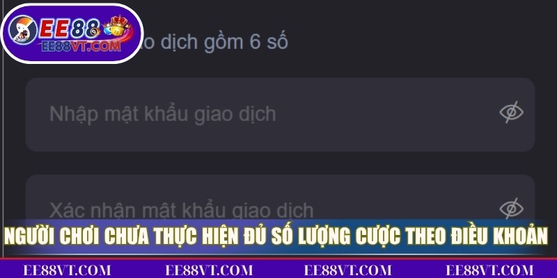 Rút Tiền EE88 - Giao Dịch Đổi Thưởng Đơn Giản Và Tiện Lợi 4 Người chơi chưa thực hiện đủ số lượng cược theo điều khoản chung